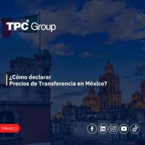 ¿Cómo declarar precios de transferencia en México