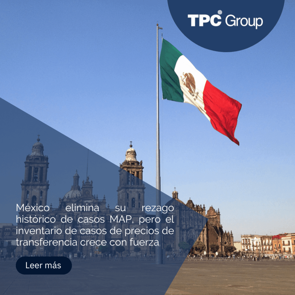 México elimina su rezago histórico de casos MAP, pero el inventario de casos de precios de transferencia crece con fuerza